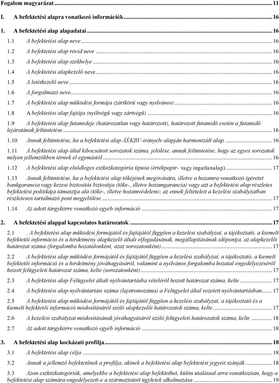 .. 16 1.9 A befektetési alap futamideje (határozatlan vagy határozott), határozott futamidő esetén a futamidő lejáratának feltüntetése... 16 1.10 Annak feltüntetése, ha a befektetési alap ÁÉKBV-irányelv alapján harmonizált alap.