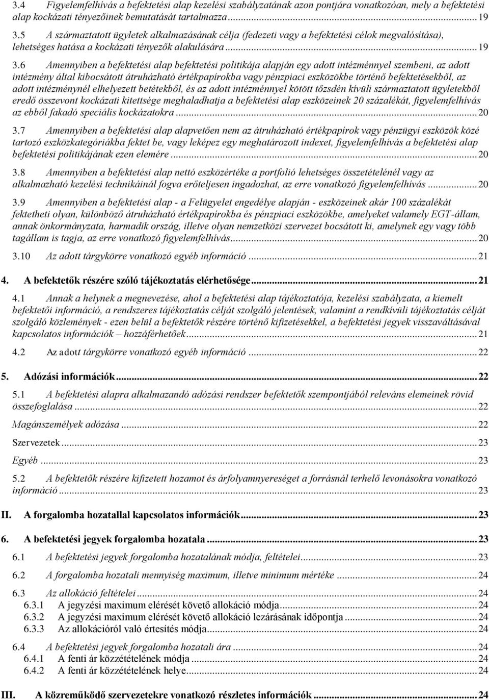 6 Amennyiben a befektetési alap befektetési politikája alapján egy adott intézménnyel szembeni, az adott intézmény által kibocsátott átruházható értékpapírokba vagy pénzpiaci eszközökbe történő