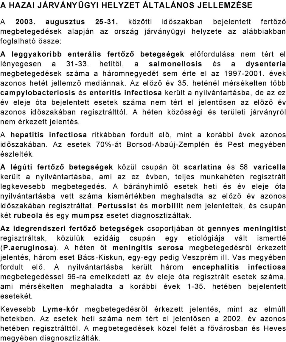 länyegesen a 333. hetitől, a salmonellosis Äs a dysenteria megbetegedäsek szåma a håromnegyedät sem Ärte el az 997200. Ävek azonos hetät jellemző mediånnak. Az előző Äv 35.
