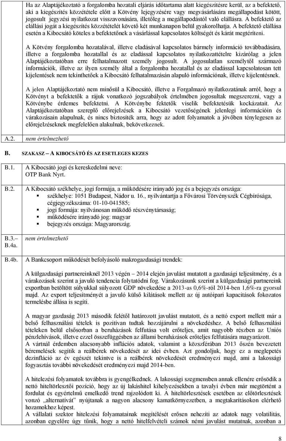 A befektető elállása esetén a Kibocsátó köteles a befektetőnek a vásárlással kapcsolatos költségét és kárát megtéríteni.