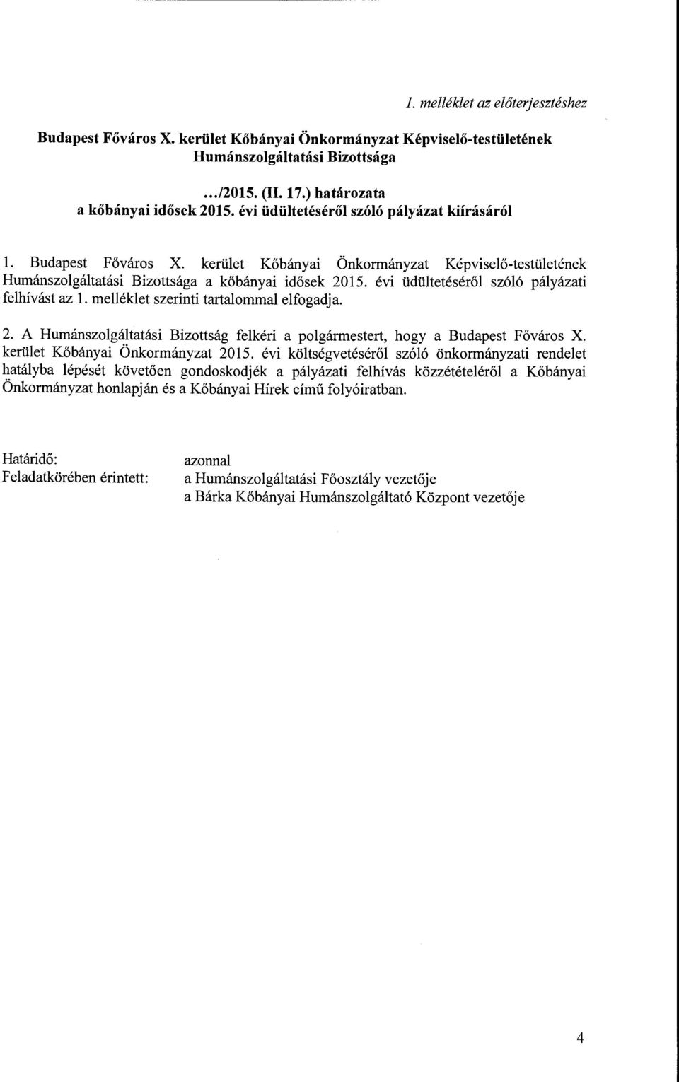 évi üdültetéséről szóló pályázati felhívást az l. melléklet szerinti tartalommal elfogadja. 2. A Humánszolgáltatási Bizottság felkéri a polgármestert, hogy a Budapest Főváros X.