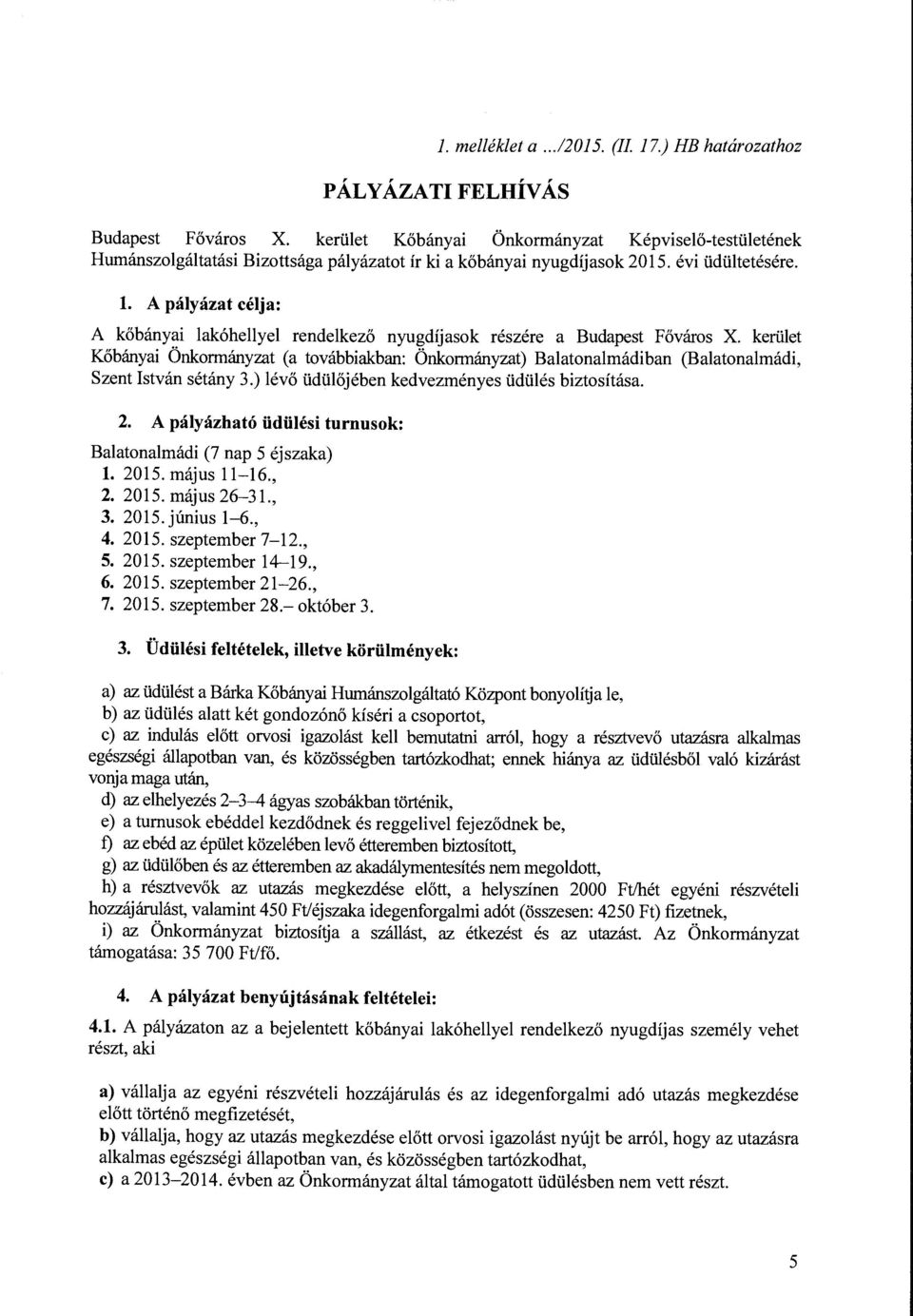 A pályázat célja: A kőbányai lakóhellyel rendelkező nyugdíjasok reszere a Budapest Főváros X.