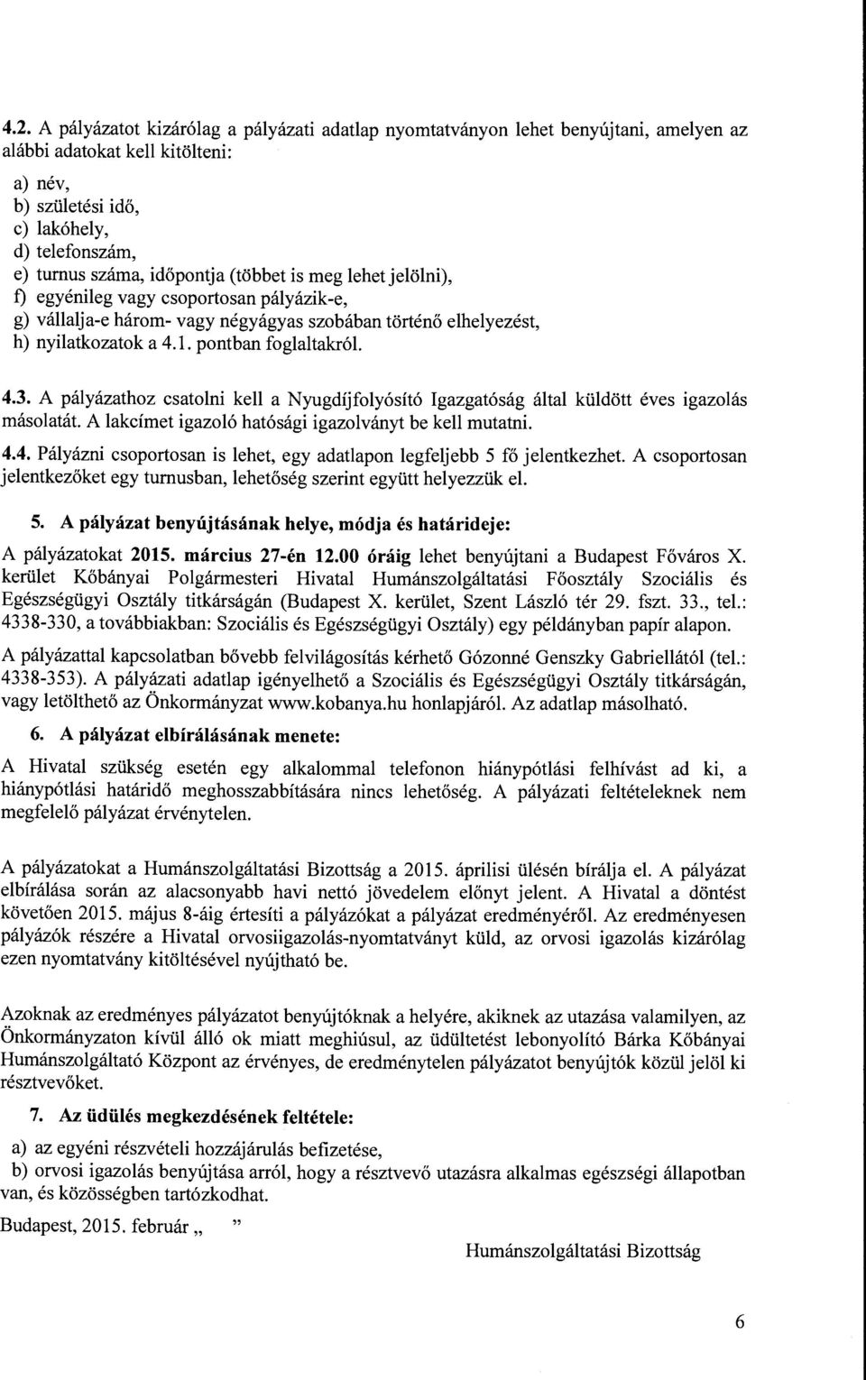 A pályázathoz csatolni kell a Nyugdíjfolyósító Igazgatóság által küldött éves igazolás másolatát. A lakcímet igazoló hatósági igazolványt be kell mutatni. 4.