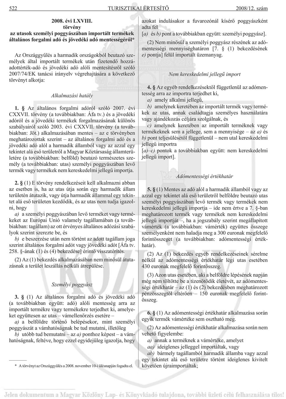 fizetendõ hozzáadottérték-adó és jövedéki adó alóli mentesítésrõl szóló 2007/74/EK tanácsi irányelv végrehajtására a következõ törvényt alkotja: Alkalmazási hatály 1.