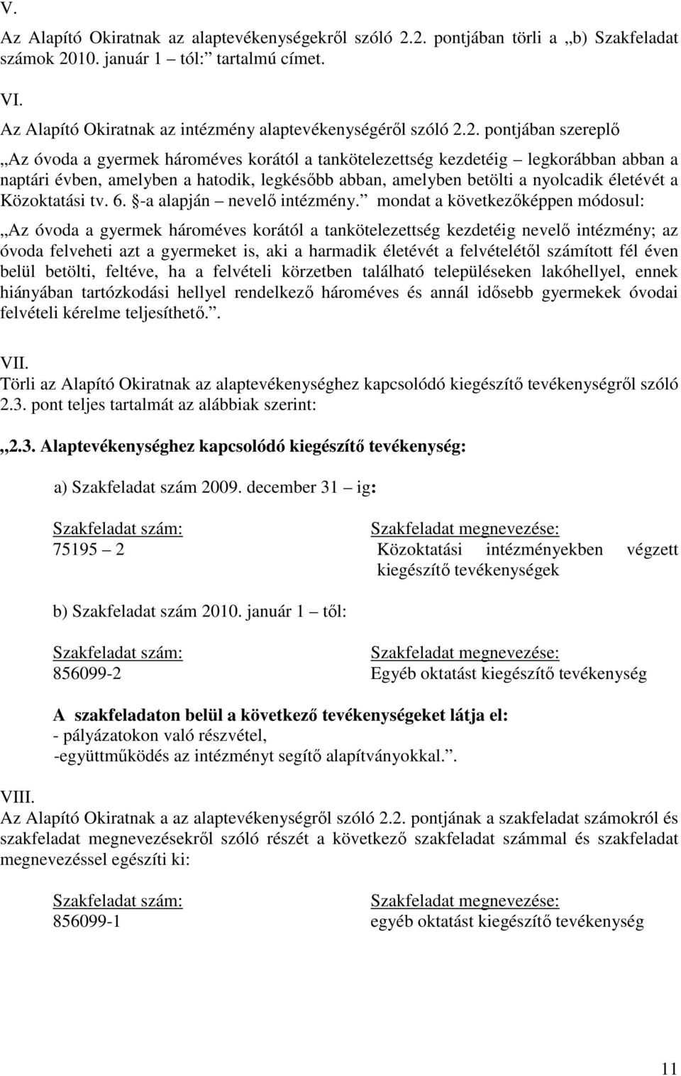 2. pontjában szereplő Az óvoda a gyermek hároméves korától a tankötelezettség kezdetéig legkorábban abban a naptári évben, amelyben a hatodik, legkésőbb abban, amelyben betölti a nyolcadik életévét a