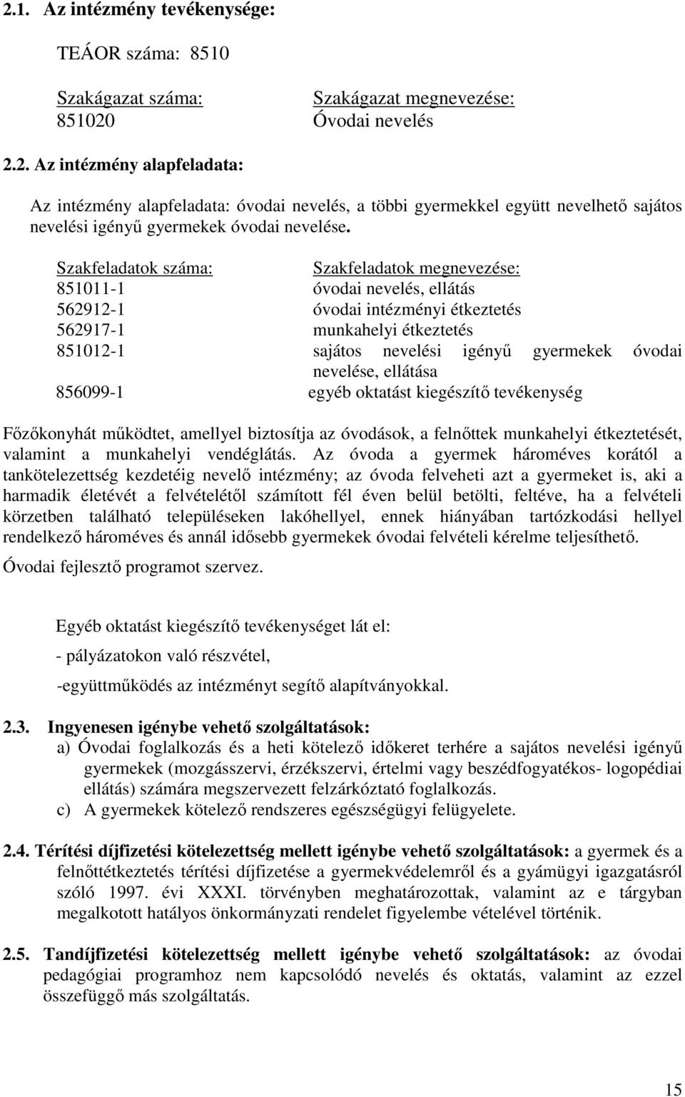 nevelése, ellátása 856099-1 egyéb oktatást kiegészítő tevékenység Főzőkonyhát működtet, amellyel biztosítja az óvodások, a felnőttek munkahelyi étkeztetését, valamint a munkahelyi vendéglátás.