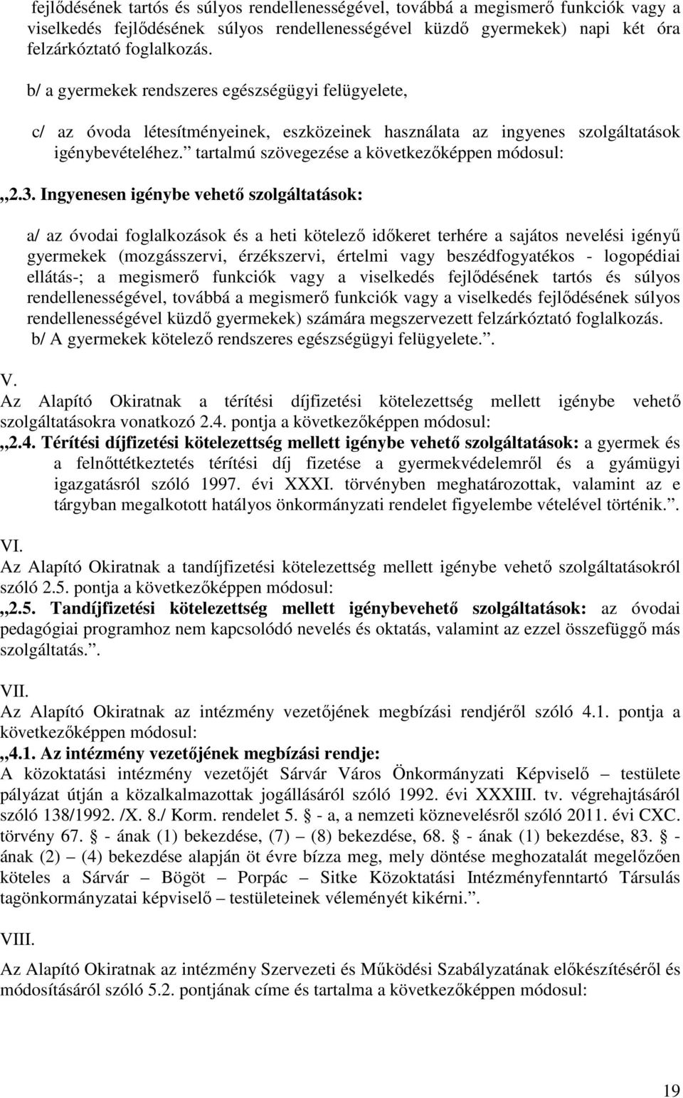 3. Ingyenesen igénybe vehető szolgáltatások: a/ az óvodai foglalkozások és a heti kötelező időkeret terhére a sajátos nevelési igényű gyermekek (mozgásszervi, érzékszervi, értelmi vagy