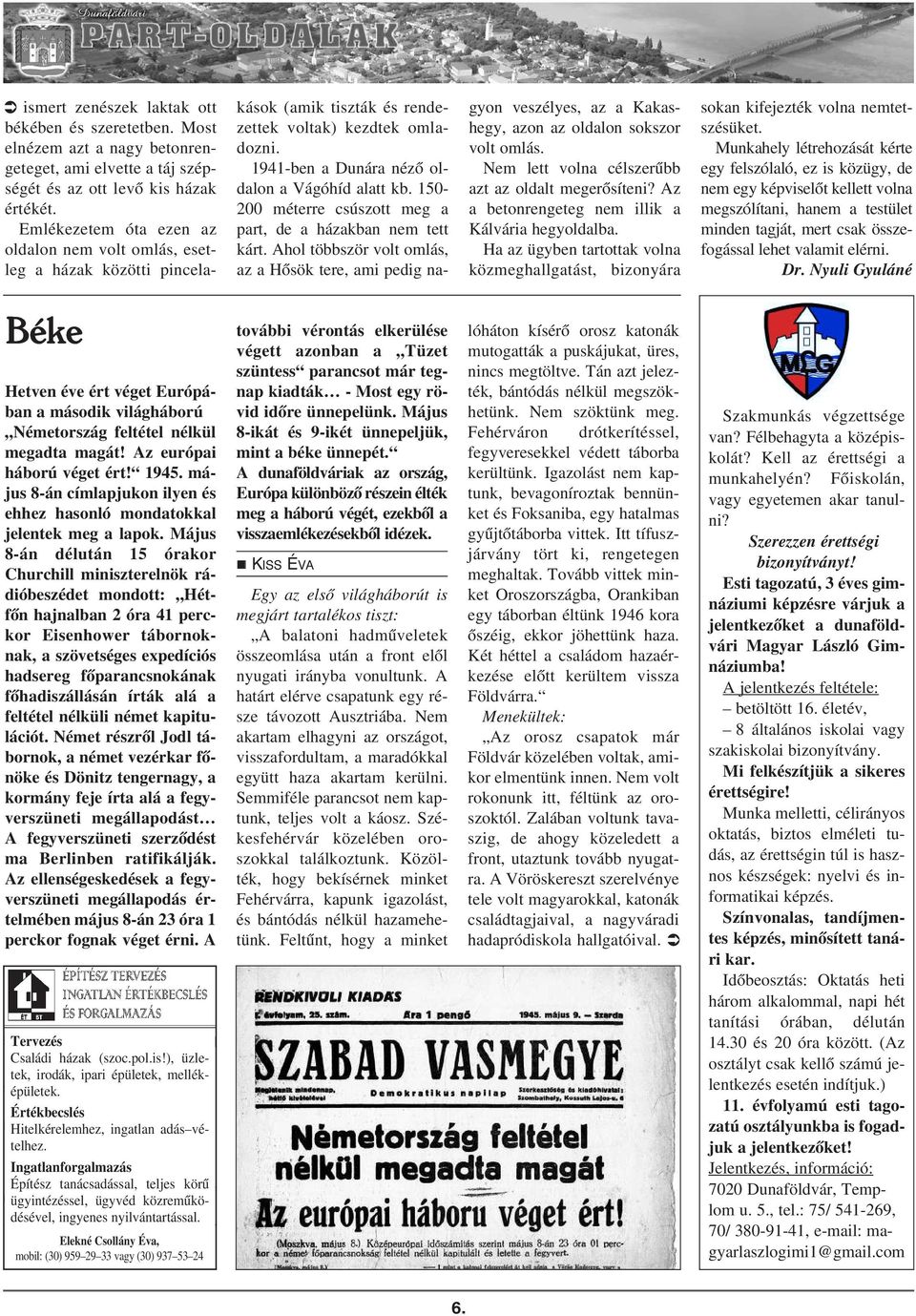 150-200 méterre csúszott meg a part, de a házakba em tett kárt. Ahol többször volt omlás, az a Hõsök tere, ami pedig agyo veszélyes, az a Kakashegy, azo az oldalo sokszor volt omlás.