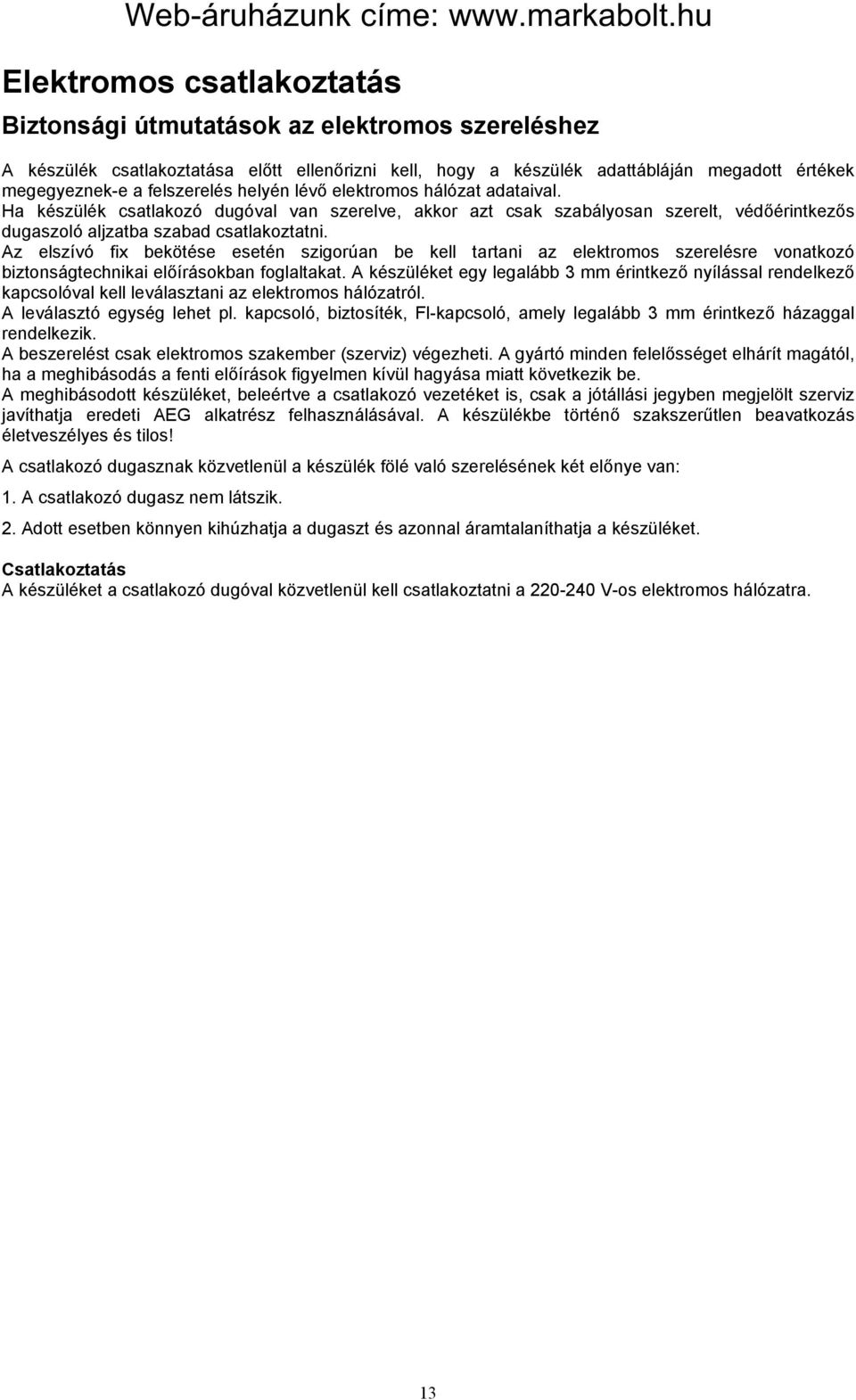 Az elszívó fix bekötése esetén szigorúan be kell tartani az elektromos szerelésre vonatkozó biztonságtechnikai előírásokban foglaltakat.