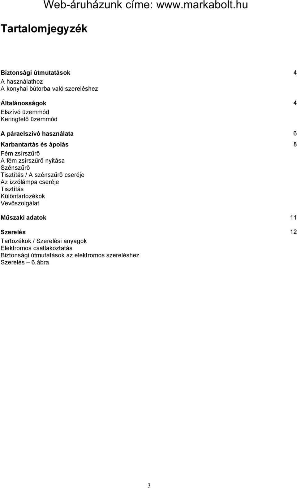 Tisztítás / A szénszűrő cseréje Az izzólámpa cseréje Tisztítás Különtartozékok Vevőszolgálat Műszaki adatok 11 8 Szerelés