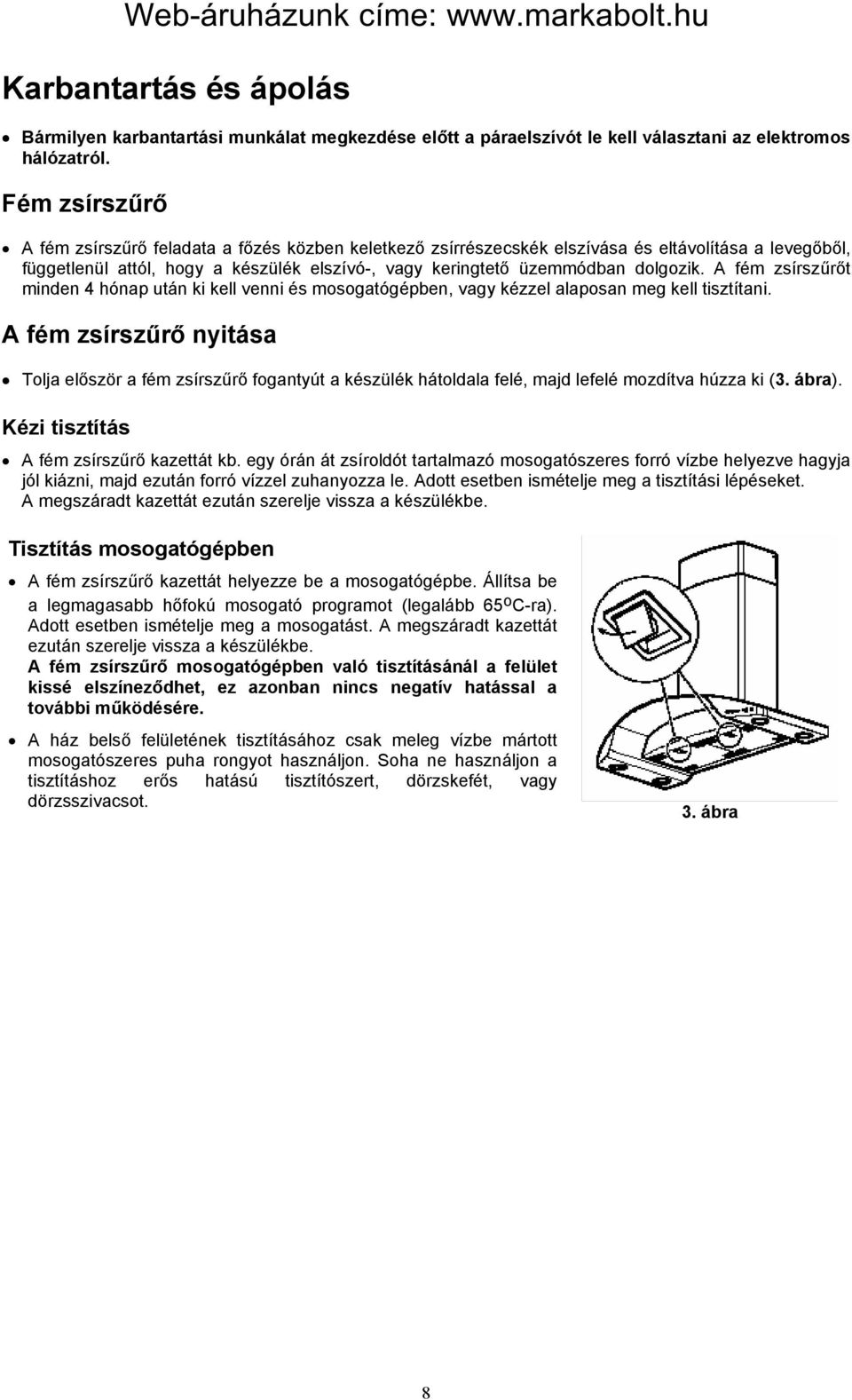 A fém zsírszűrőt minden 4 hónap után ki kell venni és mosogatógépben, vagy kézzel alaposan meg kell tisztítani.