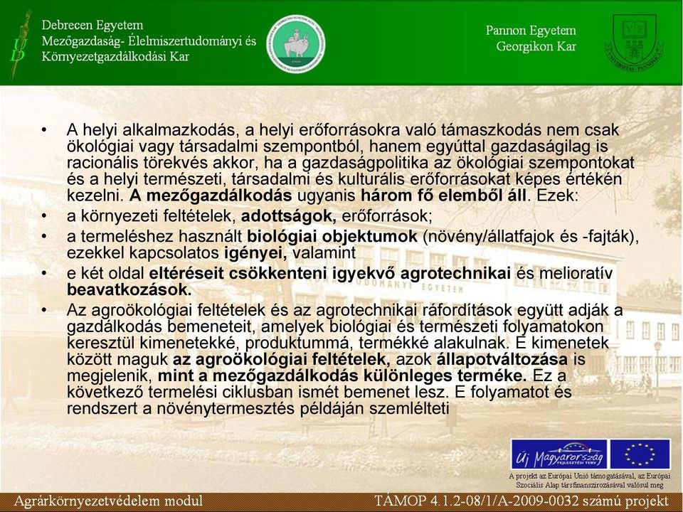 Ezek: a környezeti feltételek, adottságok, erőforrások; a termeléshez használt biológiai objektumok (növény/állatfajok és -fajták), ezekkel kapcsolatos igényei, valamint e két oldal eltéréseit