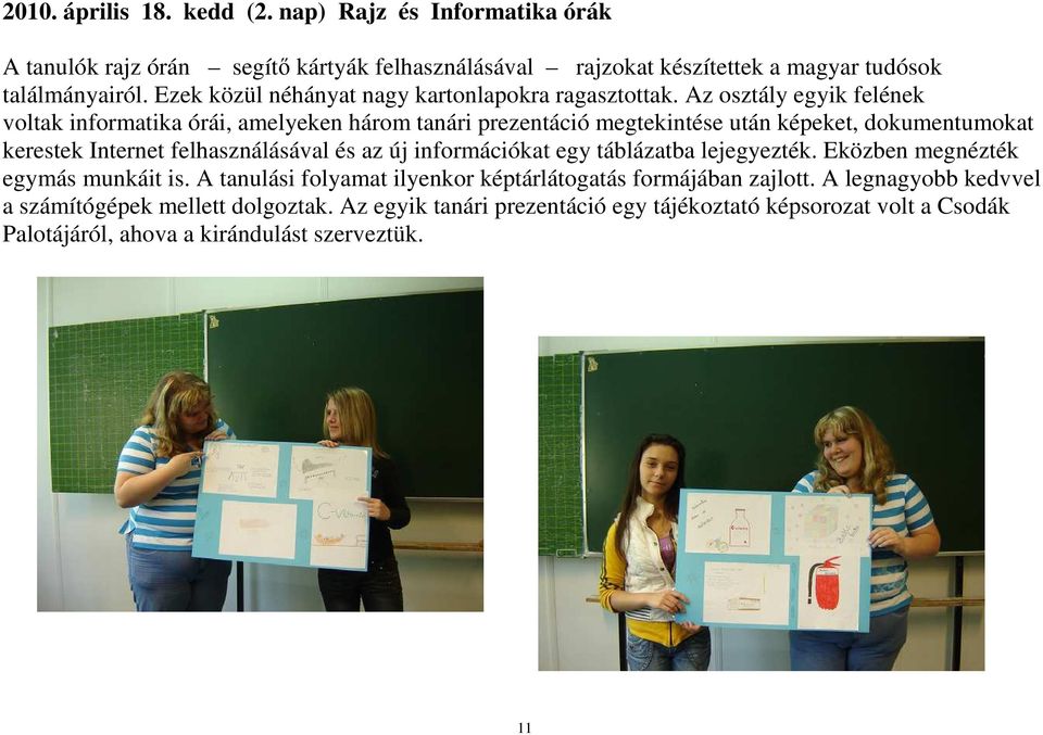 Az osztály egyik felének voltak informatika órái, amelyeken három tanári prezentáció megtekintése után képeket, dokumentumokat kerestek Internet felhasználásával és az új