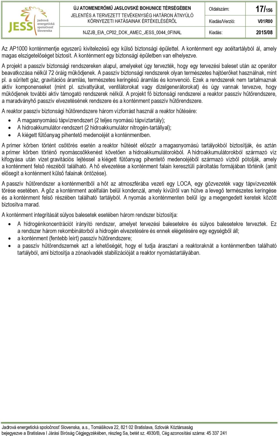 A projekt a passzív biztonsági rendszereken alapul, amelyeket úgy tervezték, hogy egy tervezési baleset után az operátor beavatkozása nélkül 72 óráig működjenek.