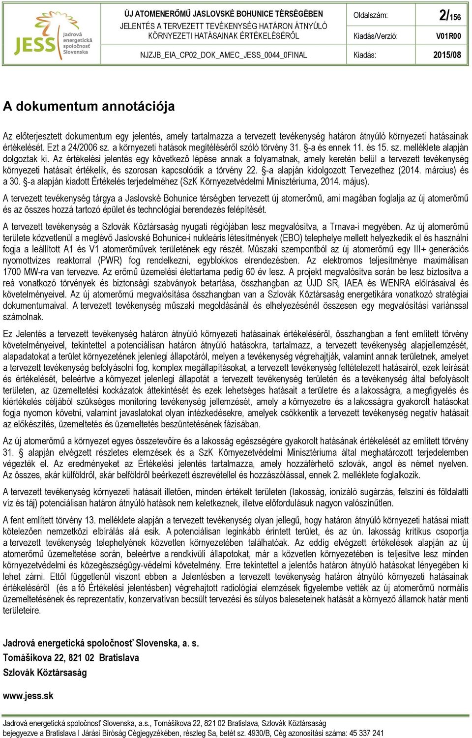 Az értékelési jelentés egy következő lépése annak a folyamatnak, amely keretén belül a tervezett tevékenység környezeti hatásait értékelik, és szorosan kapcsolódik a törvény 22.