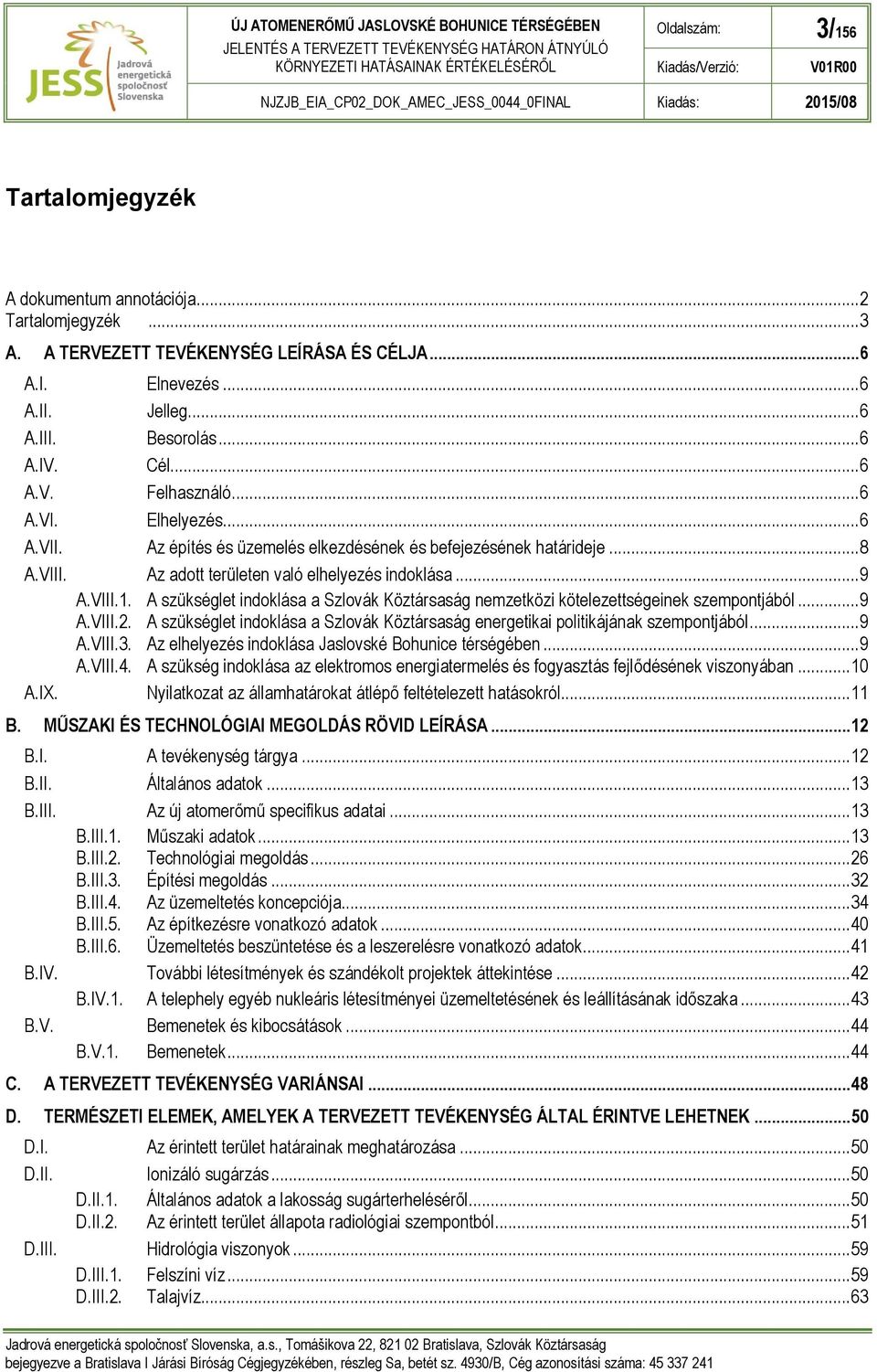 A szükséglet indoklása a Szlovák Köztársaság nemzetközi kötelezettségeinek szempontjából... 9 A.VIII.2. A szükséglet indoklása a Szlovák Köztársaság energetikai politikájának szempontjából... 9 A.VIII.3.