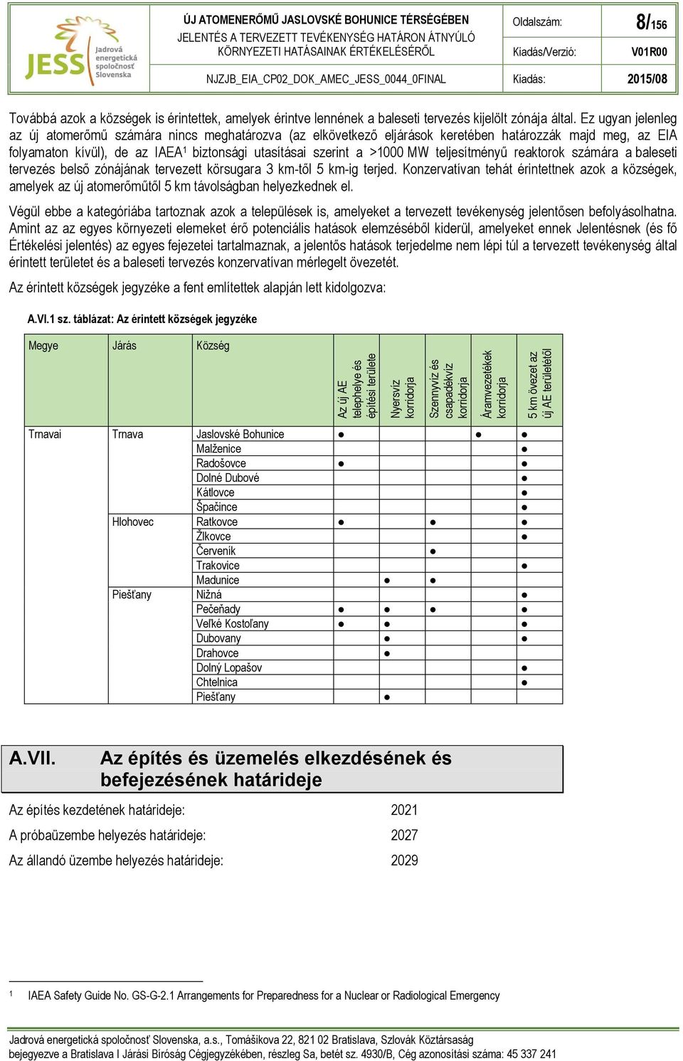 Ez ugyan jelenleg az új atomerőmű számára nincs meghatározva (az elkövetkező eljárások keretében határozzák majd meg, az EIA folyamaton kívül), de az IAEA 1 biztonsági utasításai szerint a >1000 MW