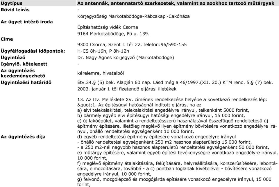 telefon:96/590-155 H-CS 8h-16h, P 8h-12h Dr. Nagy Ágnes körjegyzõ (Markotabödöge) kérelemre, hivatalból Étv.34. (5) bek. Alapján 60 nap. Lásd még a 46/1997.(XII. 20.) KTM rend. 5. (7) bek. 2003.