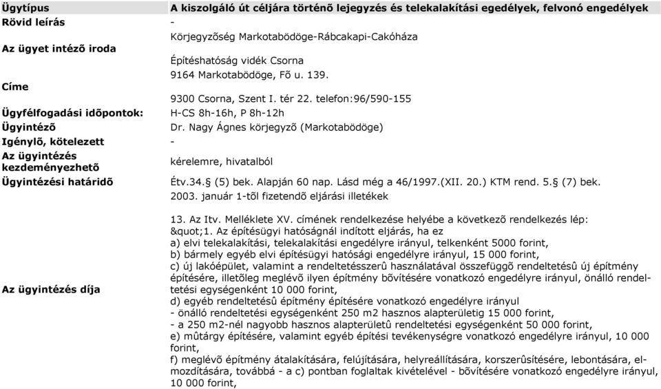 telefon:96/590-155 H-CS 8h-16h, P 8h-12h Dr. Nagy Ágnes körjegyzõ (Markotabödöge) kérelemre, hivatalból Étv.34. (5) bek. Alapján 60 nap. Lásd még a 46/1997.(XII. 20.) KTM rend. 5. (7) bek. 2003.