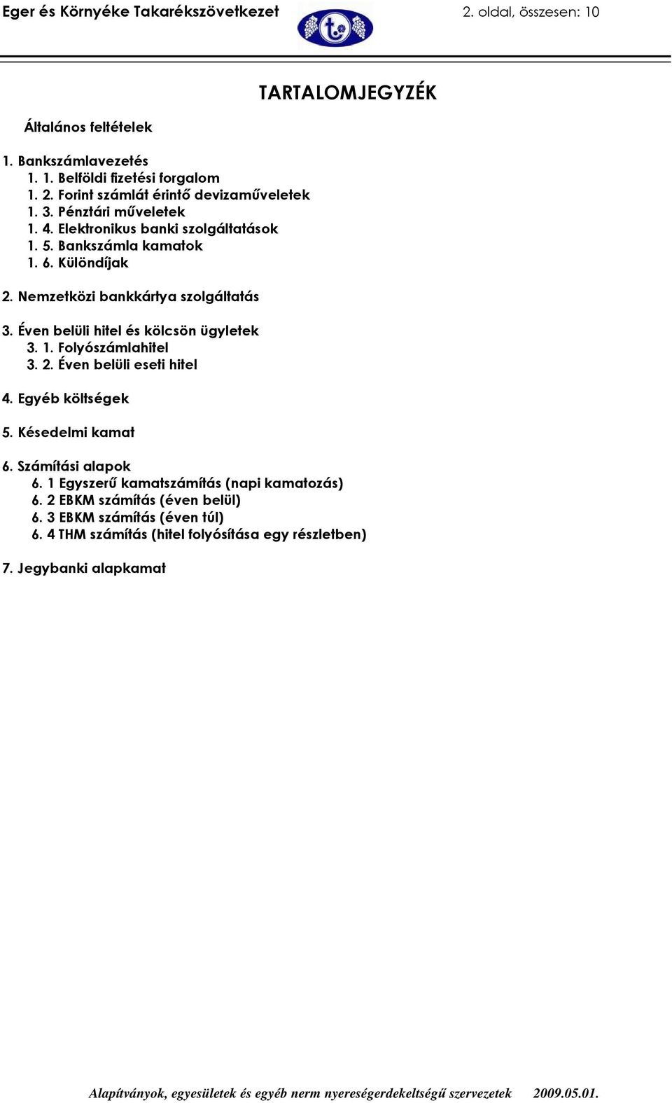 Éven belüli hitel és kölcsön ügyletek 3. 1. Folyószámlahitel 3. 2. Éven belüli eseti hitel 4. Egyéb költségek 5. Késedelmi kamat TARTALOMJEGYZÉK 6. Számítási alapok 6.