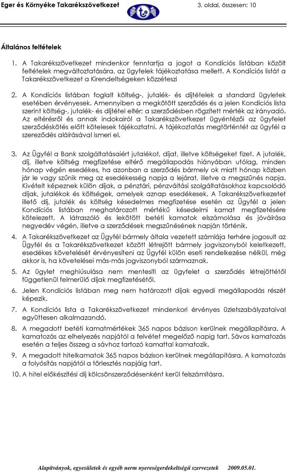 A Kondíciós listát a Takarékszövetkezet a Kirendeltségeken közzéteszi 2. A Kondíciós listában foglalt költség-, jutalék- és díjtételek a standard ügyletek esetében érvényesek.