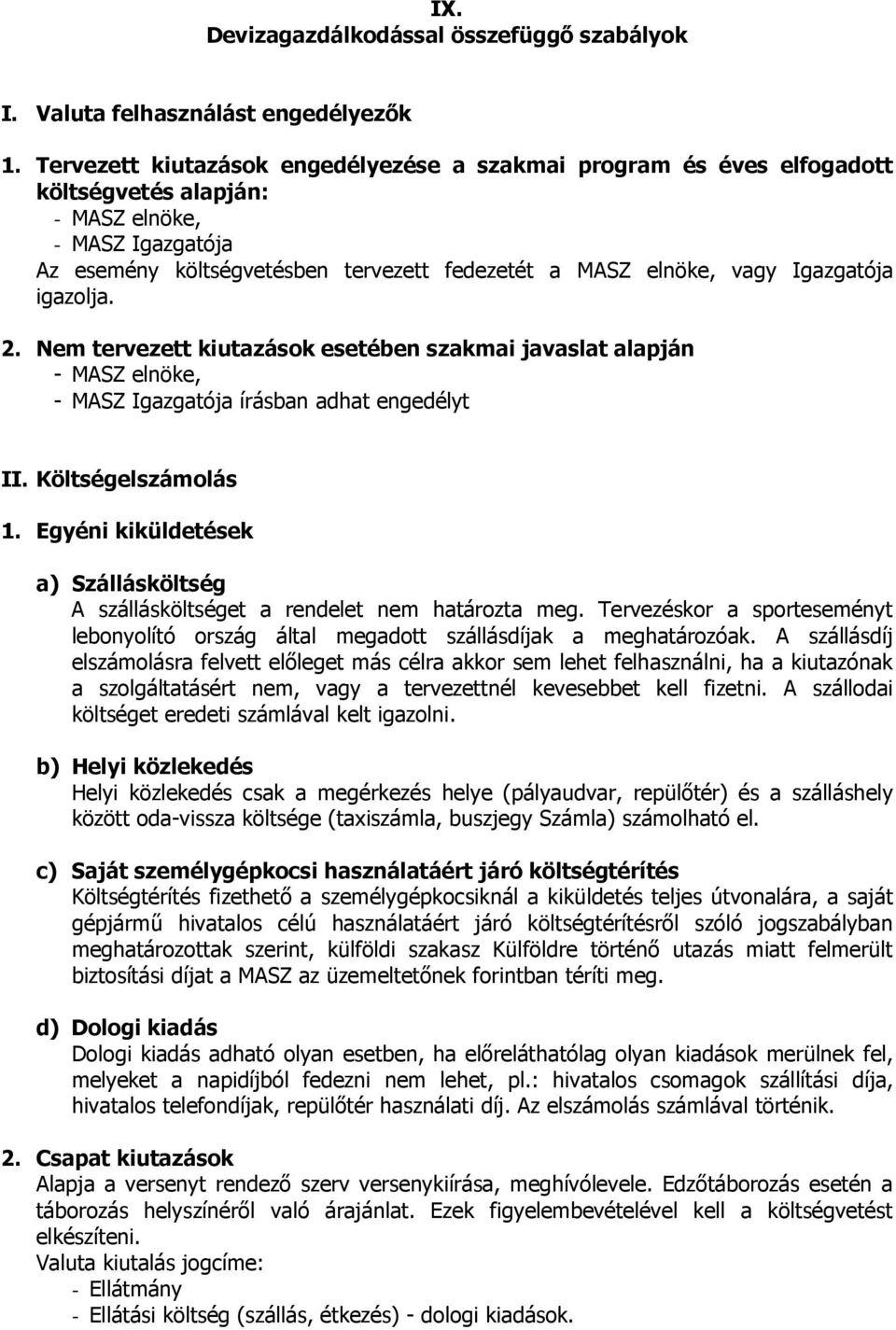 Igazgatója igazolja. 2. Nem tervezett kiutazások esetében szakmai javaslat alapján - MASZ elnöke, - MASZ Igazgatója írásban adhat engedélyt II. Költségelszámolás 1.