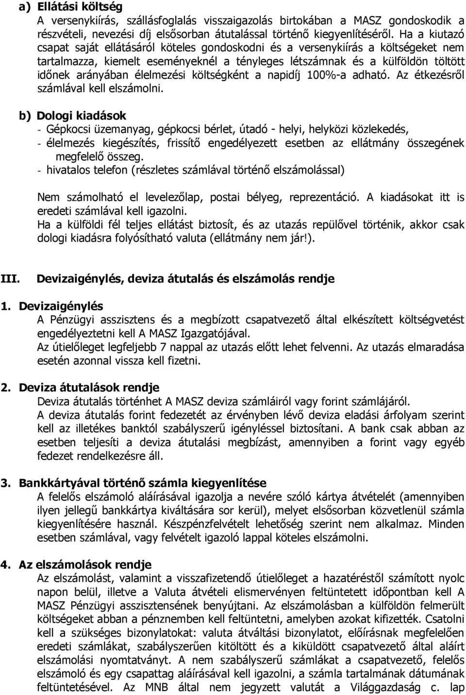 élelmezési költségként a napidíj 100%-a adható. Az étkezésrıl számlával kell elszámolni.