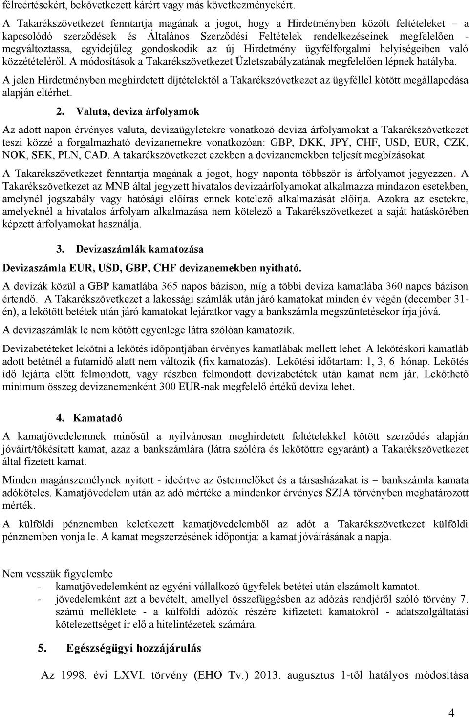 egyidejűleg gondoskodik az új Hirdetmény ügyfélforgalmi helyiségeiben való közzétételéről. A módosítások a Takarékszövetkezet Üzletszabályzatának megfelelően lépnek hatályba.