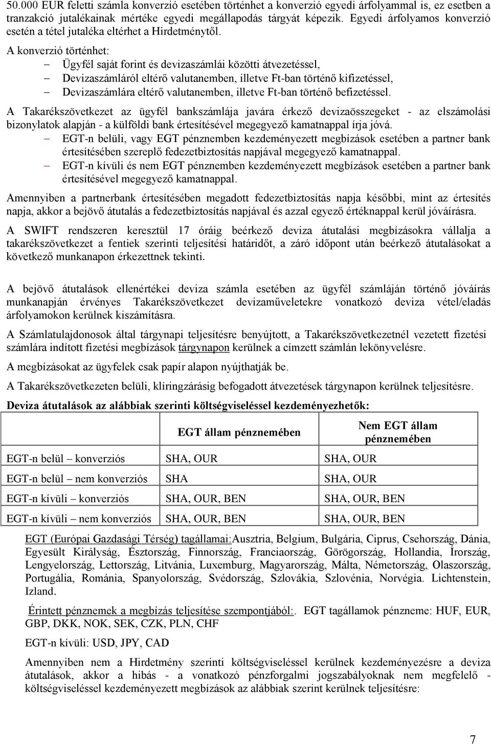 A konverzió történhet: Ügyfél saját forint és devizaszámlái közötti átvezetéssel, Devizaszámláról eltérő valutanemben, illetve Ft-ban történő kifizetéssel, Devizaszámlára eltérő valutanemben, illetve