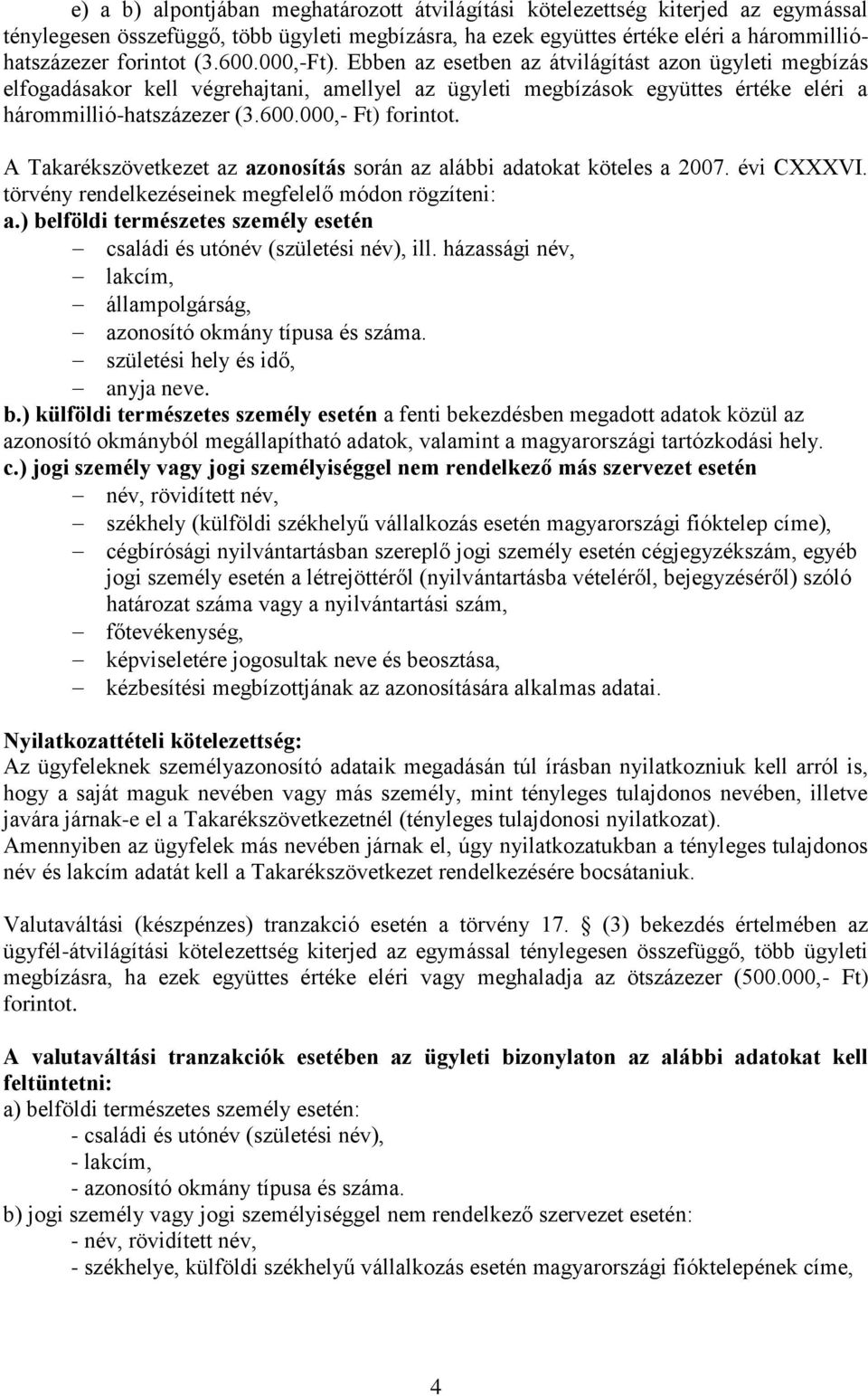 A Takarékszövetkezet az azonosítás során az alábbi adatokat köteles a 2007. évi CXXXVI. törvény rendelkezéseinek megfelelő módon rögzíteni: a.