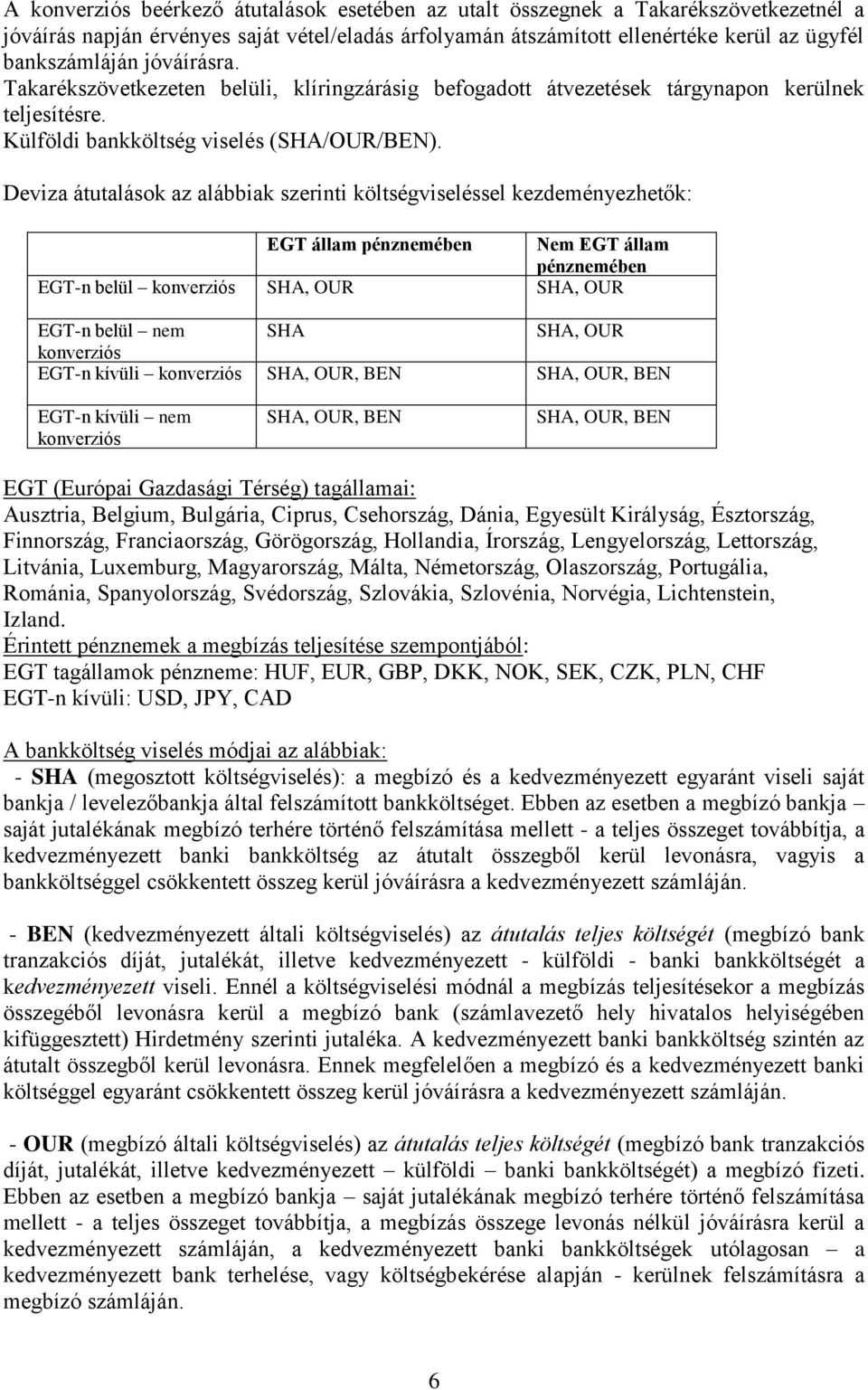 Deviza átutalások az alábbiak szerinti költségviseléssel kezdeményezhetők: EGT állam pénznemében Nem EGT állam pénznemében EGT-n belül konverziós SHA, OUR SHA, OUR EGT-n belül nem SHA SHA, OUR