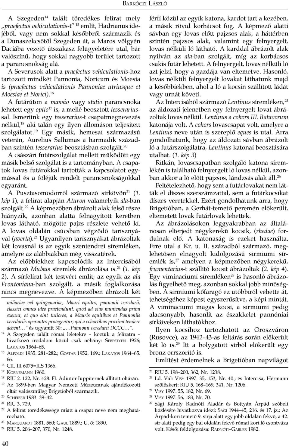 A Severusok alatt a praefectus vehiculationis-hoz tartozott mindkét Pannonia, Noricum és Moesia is (praefectus vehiculationis Pannoniae utriusque et Moesiae et Norici).