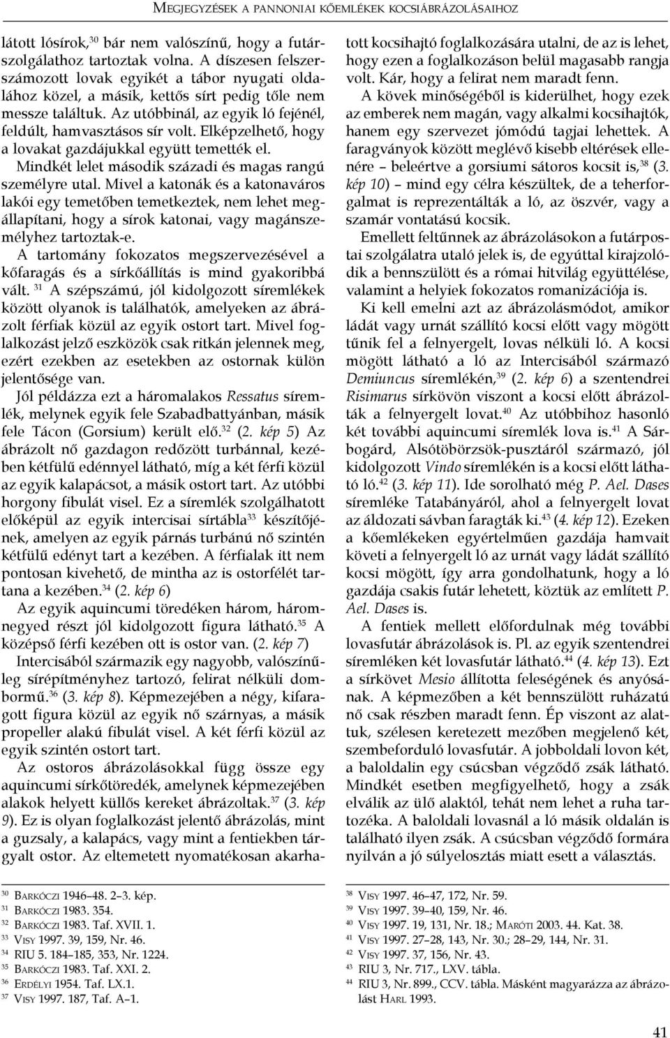 Elképzelhető, hogy a lovakat gazdájukkal együtt temették el. Mindkét lelet második századi és magas rangú személyre utal.