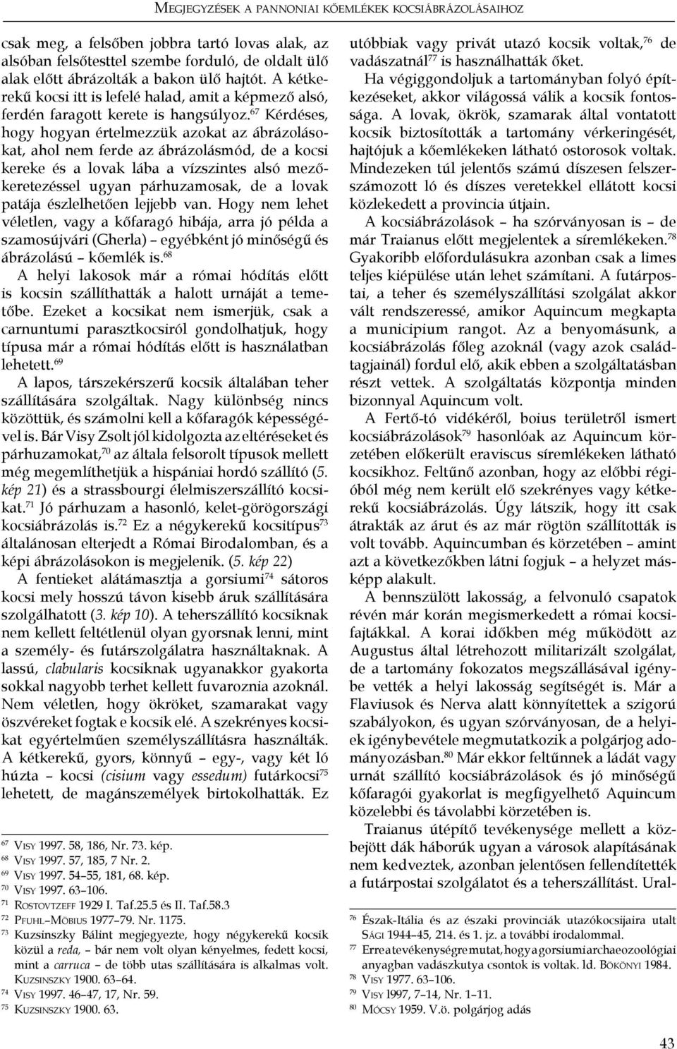 67 Kérdéses, hogy hogyan értelmezzük azokat az ábrázolásokat, ahol nem ferde az ábrázolásmód, de a kocsi kereke és a lovak lába a vízszintes alsó mezőkeretezéssel ugyan párhuzamosak, de a lovak