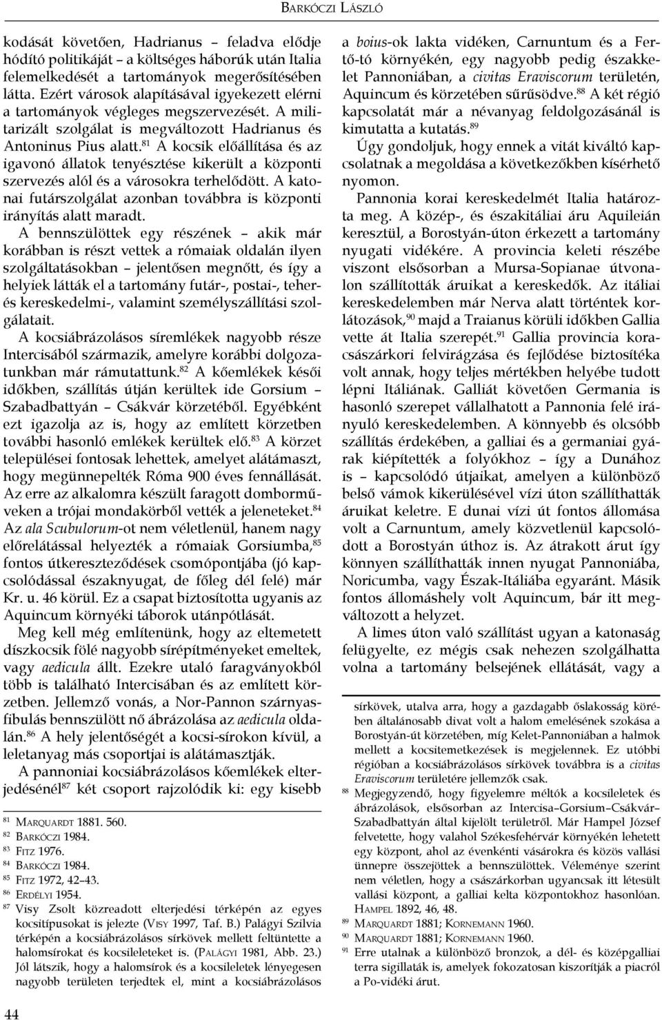 81 A kocsik előállítása és az igavonó állatok tenyésztése kikerült a központi szervezés alól és a városokra terhelődött. A katonai futárszolgálat azonban továbbra is központi irányítás alatt maradt.