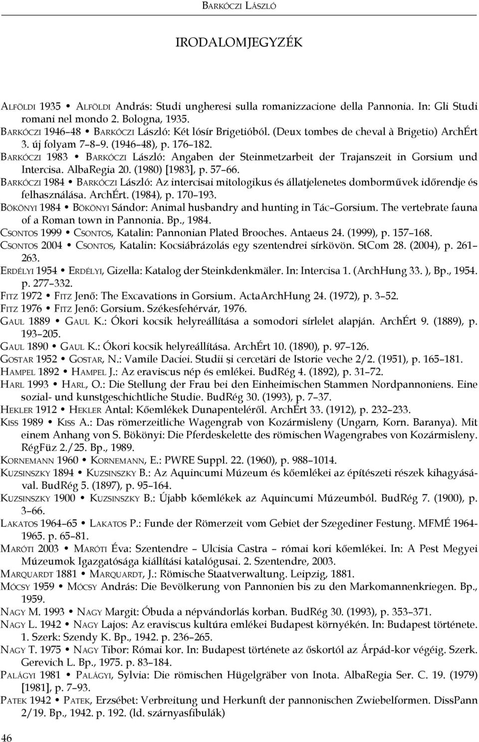 Ba r k ó c z i 1983 Ba r k ó c z i László: Angaben der Steinmetzarbeit der Trajanszeit in Gorsium und Intercisa. AlbaRegia 20. (1980) [1983], p. 57 66.