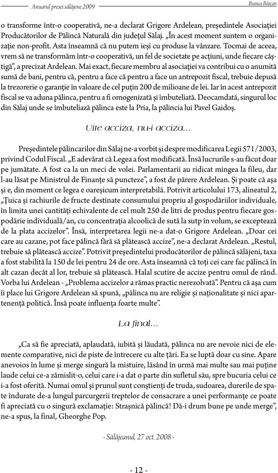 Tocmai de aceea, vrem să ne transformăm într-o cooperativă, un fel de societate pe acţiuni, unde fiecare câștigă, a precizat Ardelean.
