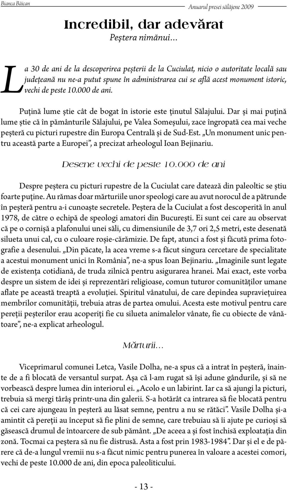 Dar și mai puţină lume știe că în pământurile Sălajului, pe Valea Someșului, zace îngropată cea mai veche peșteră cu picturi rupestre din Europa Centrală și de Sud-Est.