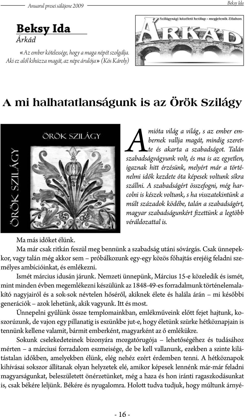 Talán szabadságvágyunk volt, és ma is az egyetlen, igaznak hitt érzésünk, melyért már a történelmi idők kezdete óta képesek voltunk síkra szállni.