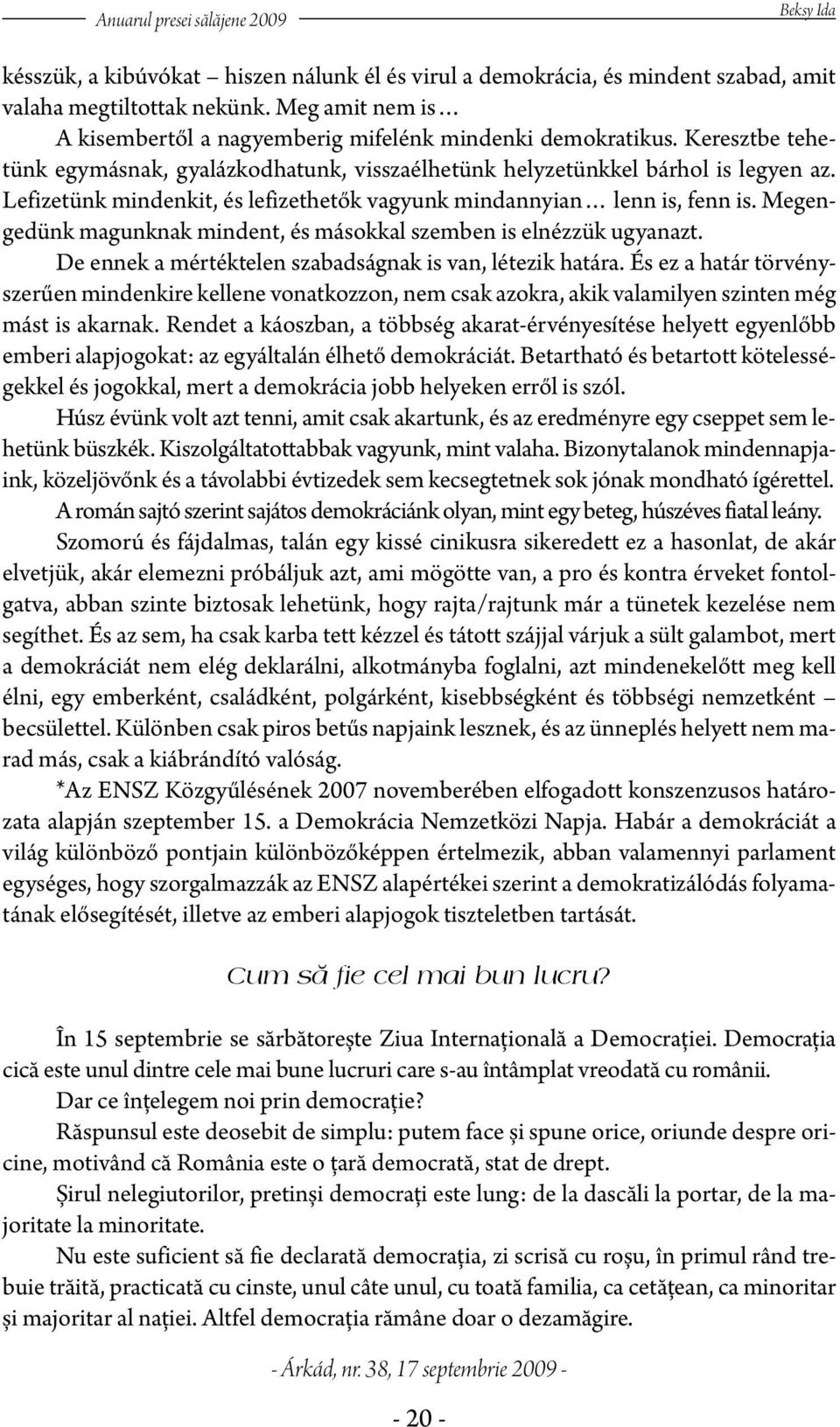 Megengedünk magunknak mindent, és másokkal szemben is elnézzük ugyanazt. De ennek a mértéktelen szabadságnak is van, létezik határa.