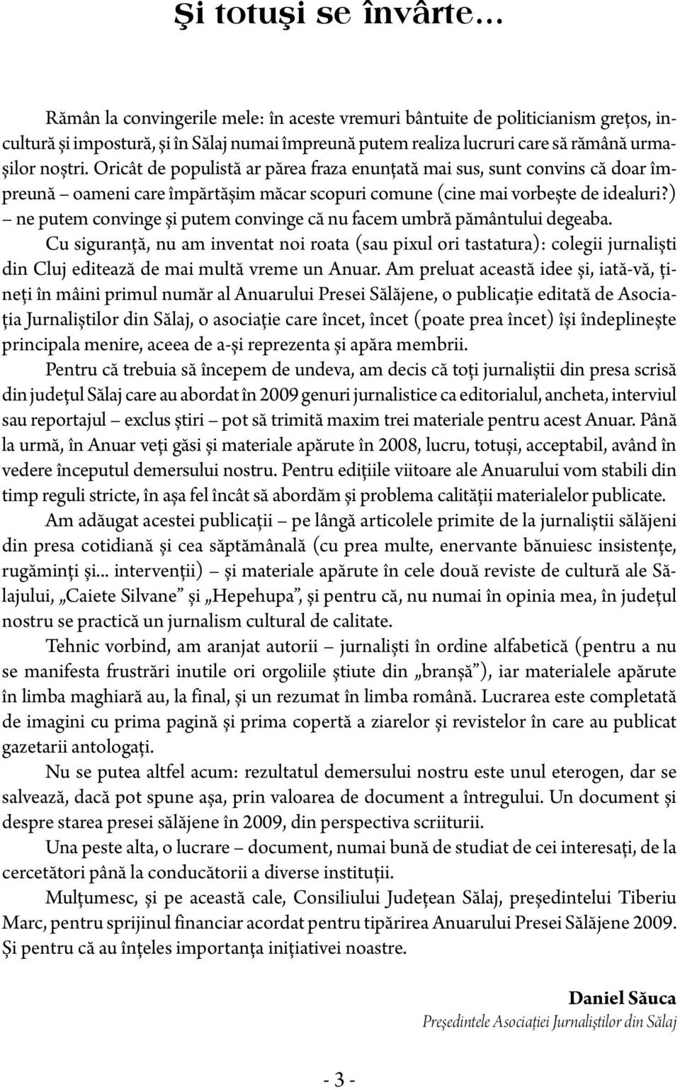 Oricât de populistă ar părea fraza enunţată mai sus, sunt convins că doar împreună oameni care împărtășim măcar scopuri comune (cine mai vorbește de idealuri?