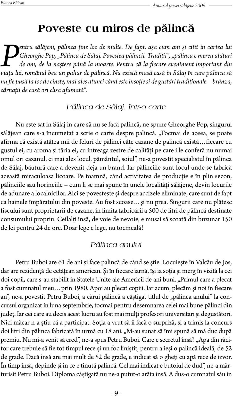 Nu există masă casă în Sălaj în care pălinca să nu fie pusă la loc de cinste, mai ales atunci când este însoţie și de gustări tradiţionale brânza, cârnaţii de casă ori clisa afumată.