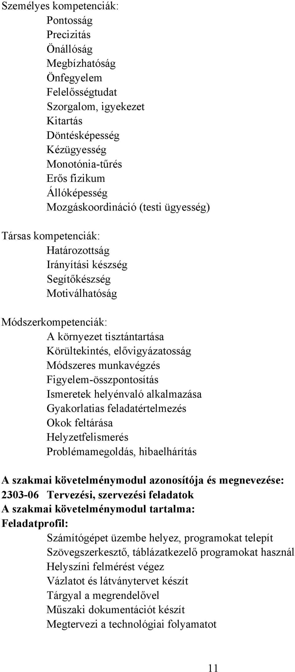 Módszeres munkavégzés Figyelem-összpontosítás Ismeretek helyénvaló alkalmazása Gyakorlatias feladatértelmezés Okok feltárása Helyzetfelismerés Problémamegoldás, hibaelhárítás A szakmai