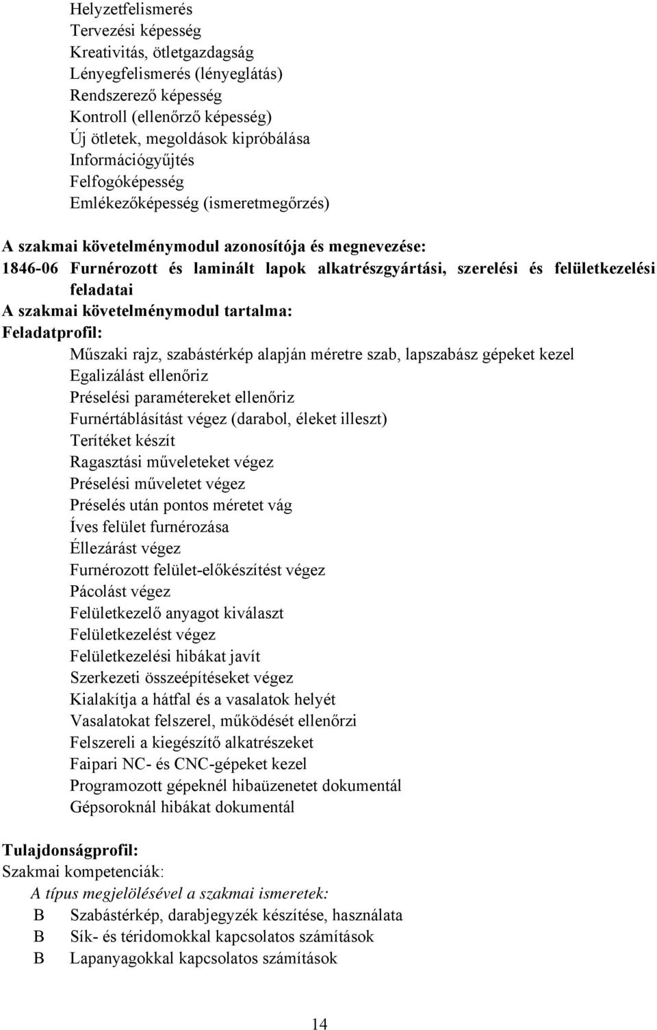 feladatai A szakmai követelménymodul tartalma: Feladatprofil: Műszaki rajz, szabástérkép alapján méretre szab, lapszabász gépeket kezel Egalizálást ellenőriz Préselési paramétereket ellenőriz