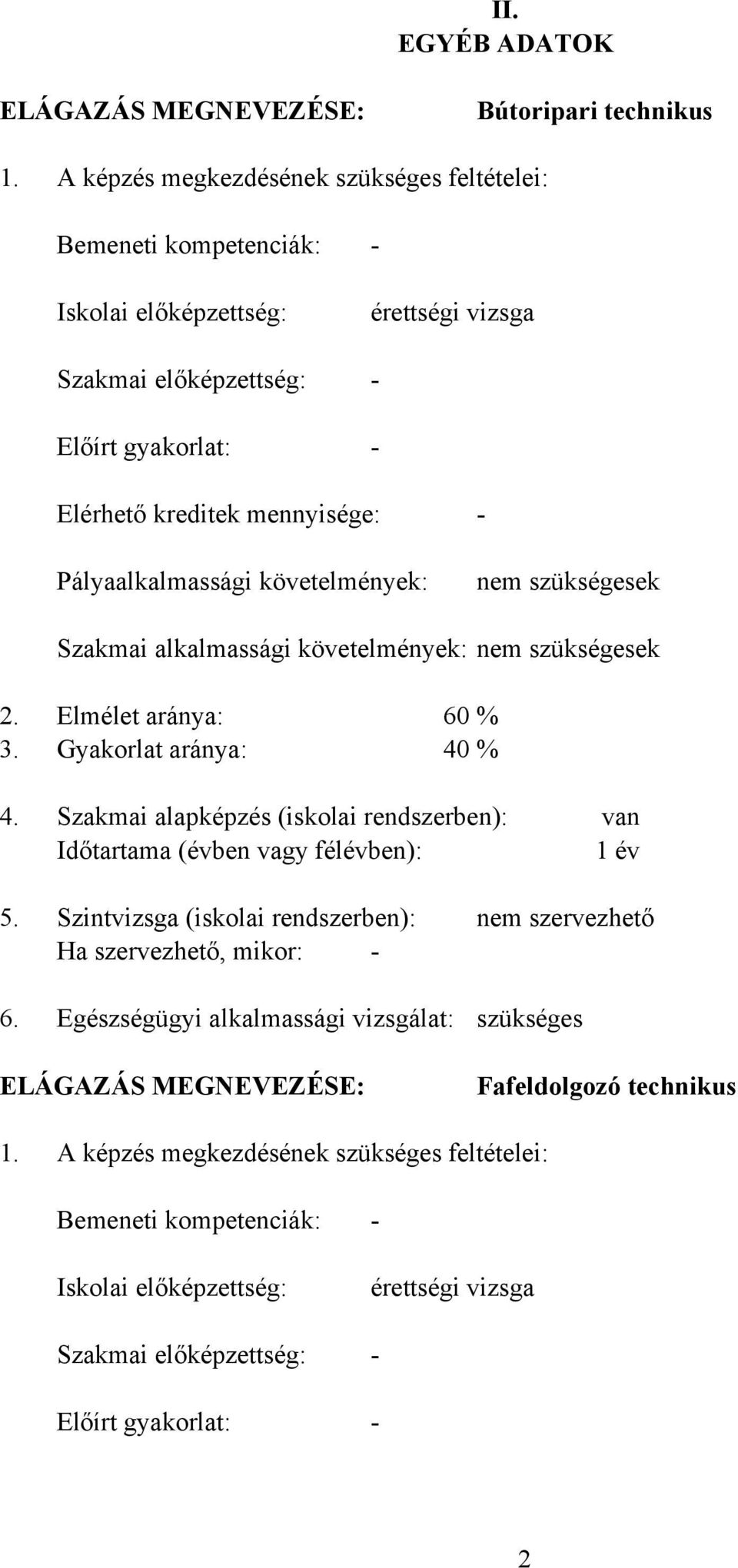 Pályaalkalmassági követelmények: nem szükségesek Szakmai alkalmassági követelmények: nem szükségesek 2. Elmélet aránya: 60 % 3. Gyakorlat aránya: 40 % 4.