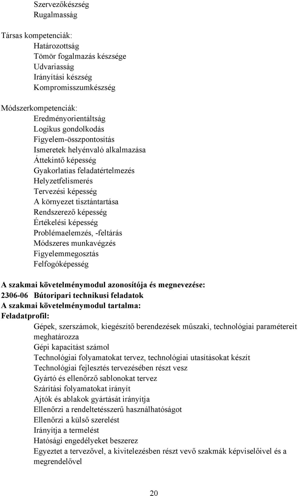 képesség Értékelési képesség Problémaelemzés, -feltárás Módszeres munkavégzés Figyelemmegosztás Felfogóképesség A szakmai követelménymodul azonosítója és megnevezése: 2306-06 útoripari technikusi