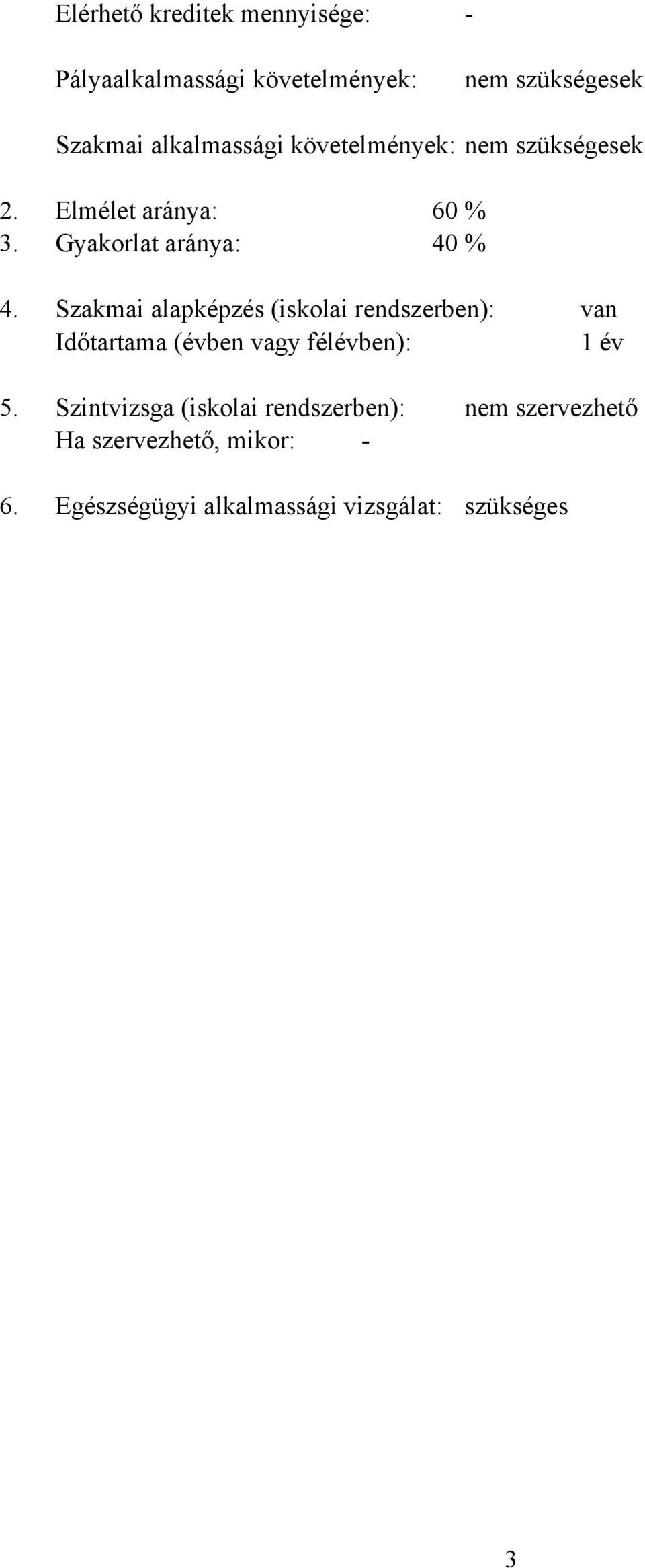 Szakmai alapképzés (iskolai rendszerben): van Időtartama (évben vagy félévben): 1 év % % 5.