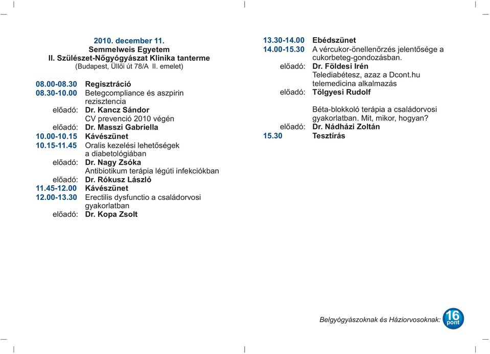 Nagy Zsóka Antibiotikum terápia légúti infekciókban Dr. Rókusz László Erectilis dysfunctio a családorvosi gyakorlatban Dr. Kopa Zsolt 13.30-14.00 14.00-15.30 15.