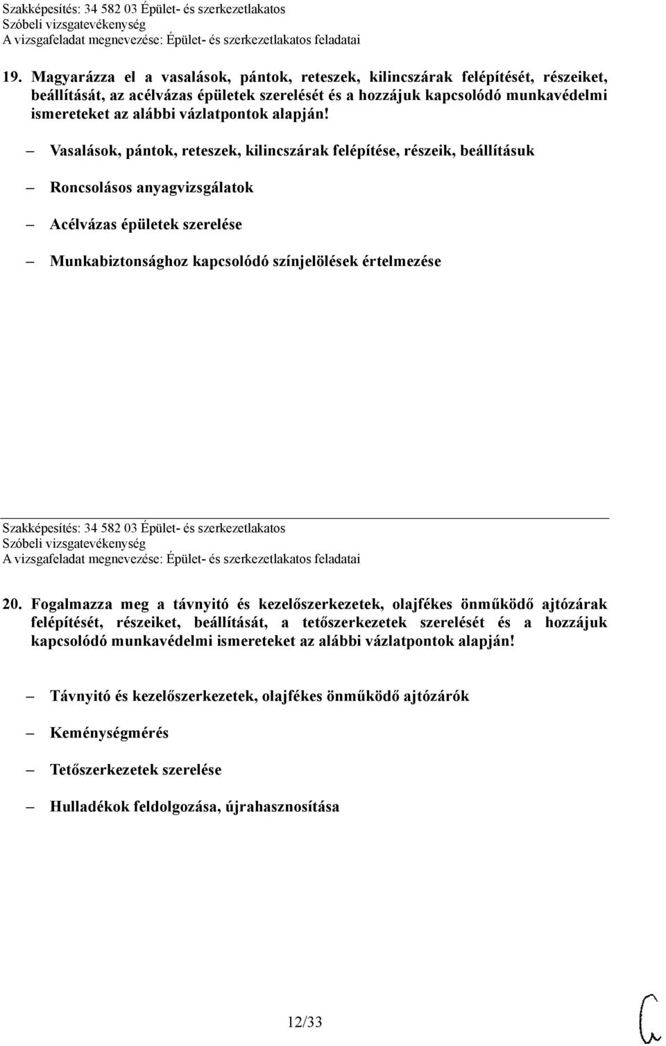 Vasalások, pántok, reteszek, kilincszárak felépítése, részeik, beállításuk Roncsolásos anyagvizsgálatok Acélvázas épületek szerelése Munkabiztonsághoz kapcsolódó színjelölések értelmezése