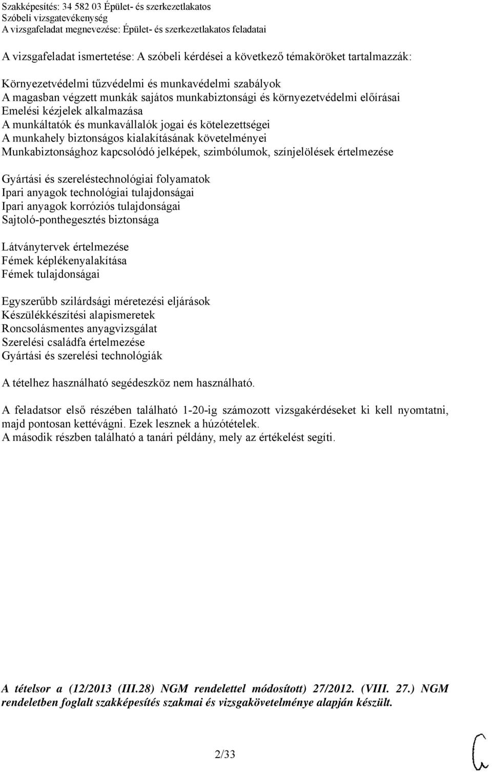 jelképek, szimbólumok, színjelölések értelmezése Gyártási és szereléstechnológiai folyamatok Ipari anyagok technológiai tulajdonságai Ipari anyagok korróziós tulajdonságai Sajtoló-ponthegesztés